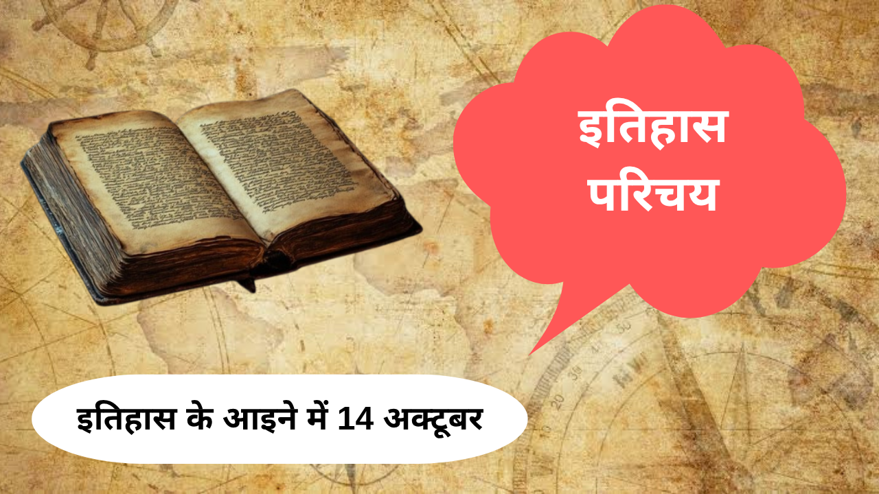 इतिहास परिचय : इतिहास के आईने में 14 अक्तूबर का दिन
