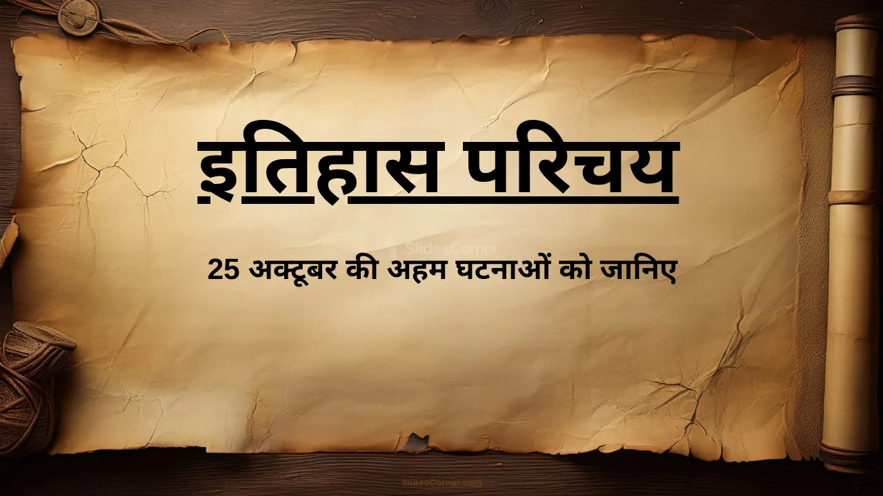 इतिहास परिचय – 25 अक्टूबर की अहम घटनाओं को जानिए