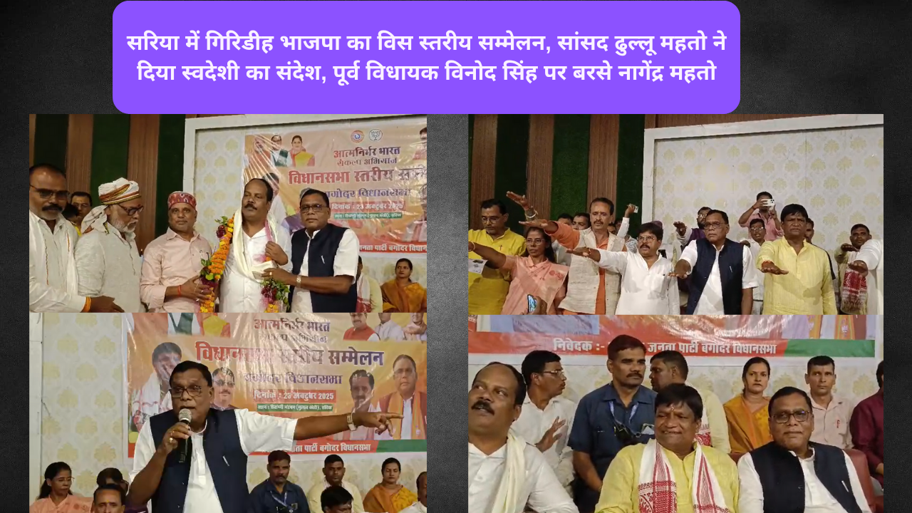 सरिया में गिरिडीह भाजपा का विस स्तरीय सम्मेलन, सांसद ढुल्लू महतो ने दिया स्वदेशी का संदेश, पूर्व विधायक विनोद सिंह पर बरसे नागेंद्र महतो